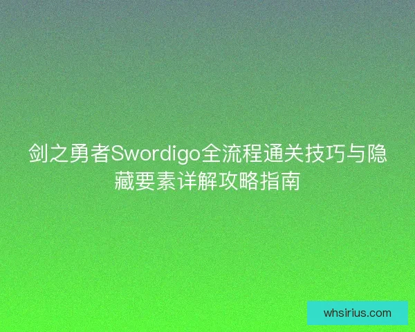 剑之勇者Swordigo全流程通关技巧与隐藏要素详解攻略指南